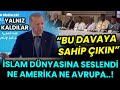 İSLAM DÜNYASI BU DAVAYA SAHİP ÇIKIN