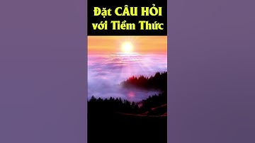 Cách đặt câu hỏi với Tiềm Thức để nhận được câu trả lời từ VŨ TRỤ
