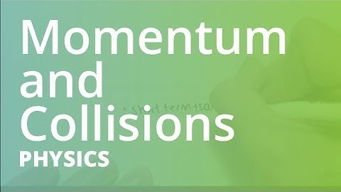 Momentum and Collisions | Physics (PHYS101)