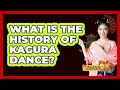 What Is The History Of Kagura Dance