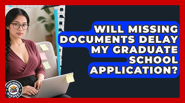Will Missing Documents Delay My Graduate School Application? | Grad School Mindset News