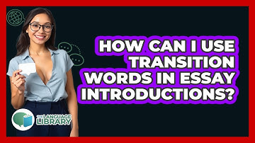 How Can I Use Transition Words In Essay Introductions? - The Language Library
