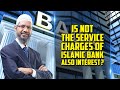 Is not the service charges of islamic bank also interest  dr zakir naik