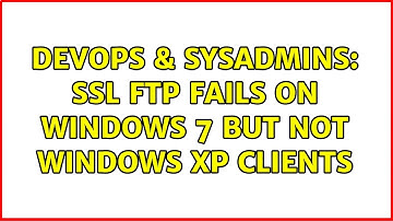 DevOps & SysAdmins: SSL FTP fails on Windows 7 but not Windows XP clients (2 Solutions!!)