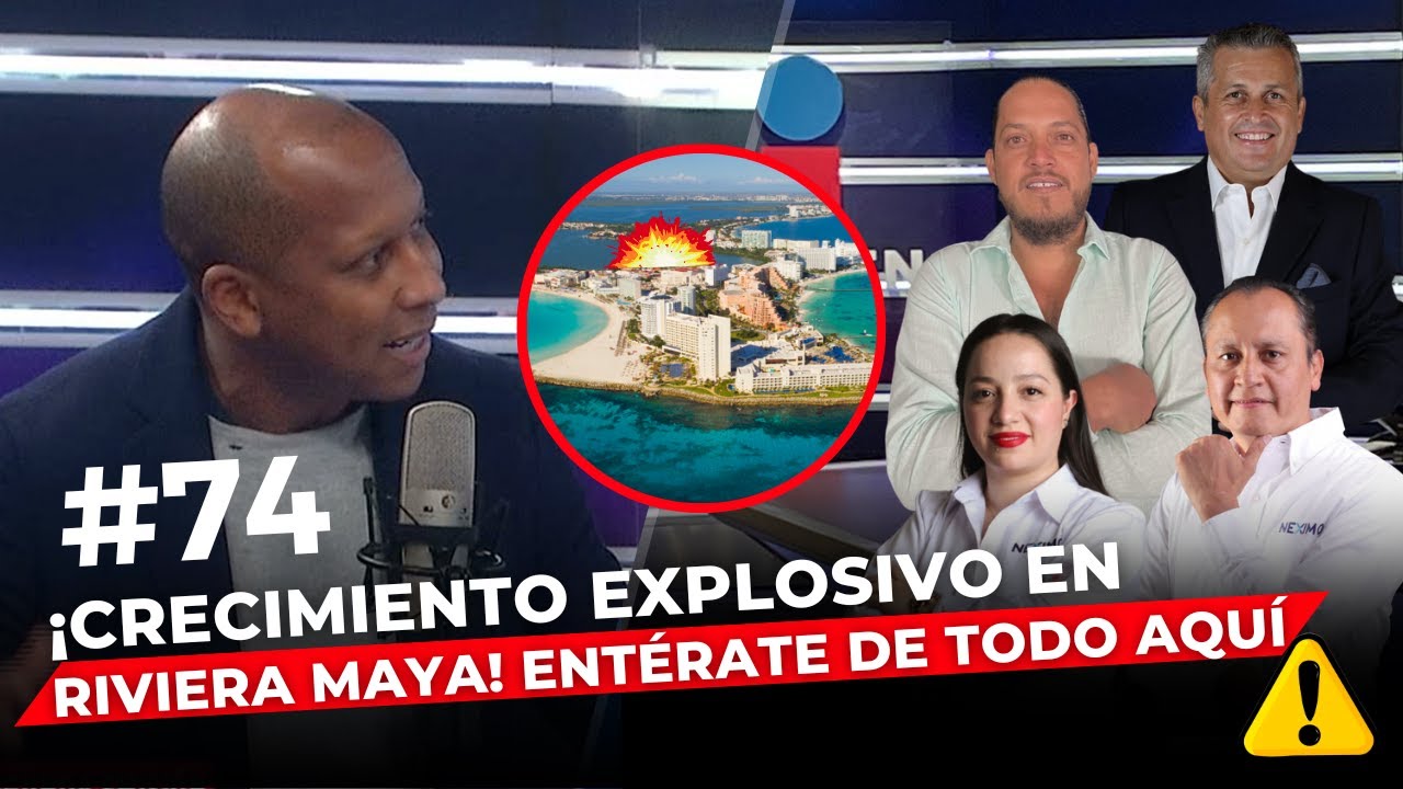 Episodio 74: ¡Crecimiento explosivo en Riviera Maya! Entérate de todo aquí