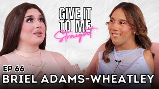BRIEL ADAMS-WHEATLEY | Give It To Me Straight | Ep 66