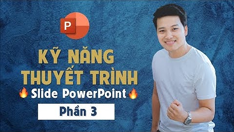 KHÓA HỌC KỸ NĂNG THUYẾT TRÌNH (PHẦN 3) | SLIDE POWERPOINT 365 // NGUYỄN NGỌC DƯƠNG