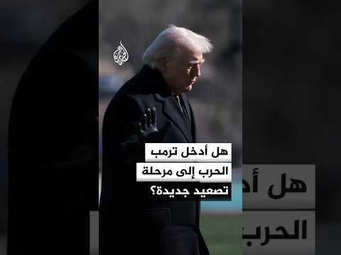 هل أدخل ترمب الحرب إلى مرحلة تصعيد جديدة؟