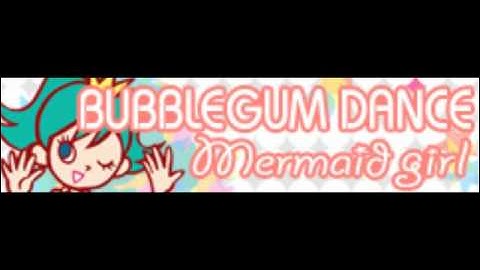 BUBBLEGUM DANCE 「Mermaid girl ＬＯＮＧ」