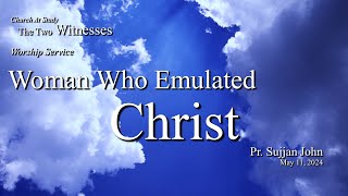 Worship May 11, 2024 | Woman Who Emulated Christ  -- Pr. Sujjan John