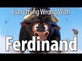 Everything Wrong With Ferdinand In 16 Minutes Or Less