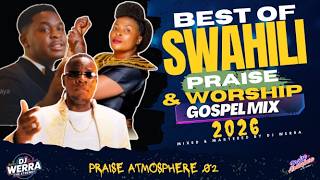 BEST OF SWAHILI PRAISE & WORSHIP GOSPEL MIX 2026|DJ WERRA| PRAISE ATMOSPHERE 02| Ft ObbyAlpha,Zabron