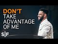 Don’t Take Advantage Of Me | Steven Furtick