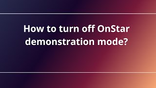 How to turn off OnStar demonstration mode?