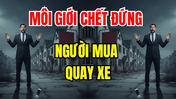 Môi Giới Chết Đứng - Người Mua Quay Lưng, Bất Động Sản Đi Về Đâu ?