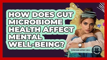 How Does Gut Microbiome Health Affect Mental Well-being? - Depression Support Circle