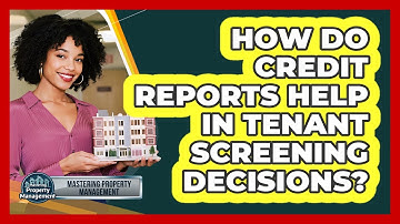 How Do Credit Reports Help In Tenant Screening Decisions? - Mastering Property Management