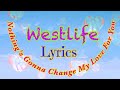 Nothing’s Gonna Change My Love For You - Lyrics | Westlife |