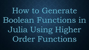 How to Generate Boolean Functions in Julia Using Higher Order Functions
