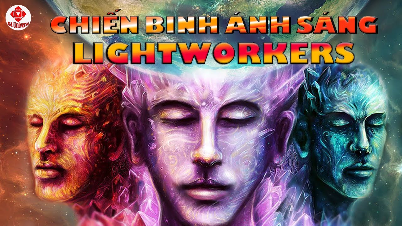 CÁC CHIẾN BINH ÁNH SÁNG LIGHTWORKERS LÀ AI, HỌ ĐẾN TRÁI ĐẤT VỚI SỨ MỆNH GÌ? | BA UNIVERSE