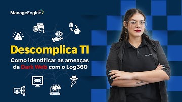 Descomplica TI | Descubra como monitorar as ameaças da Dark Web com o Log360