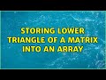 Storing lower triangle of a matrix into an array (2 Solutions!!)