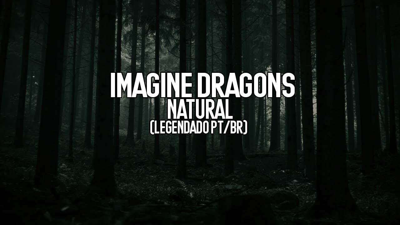 IMAGINE DRAGONS NATURAL (TRADUÇÃO/LEGENDA PTBR) YouTube IMAGINE DRAGONS NATURAL (TRADUÇÃO/LEGENDA PTBR) YouTube