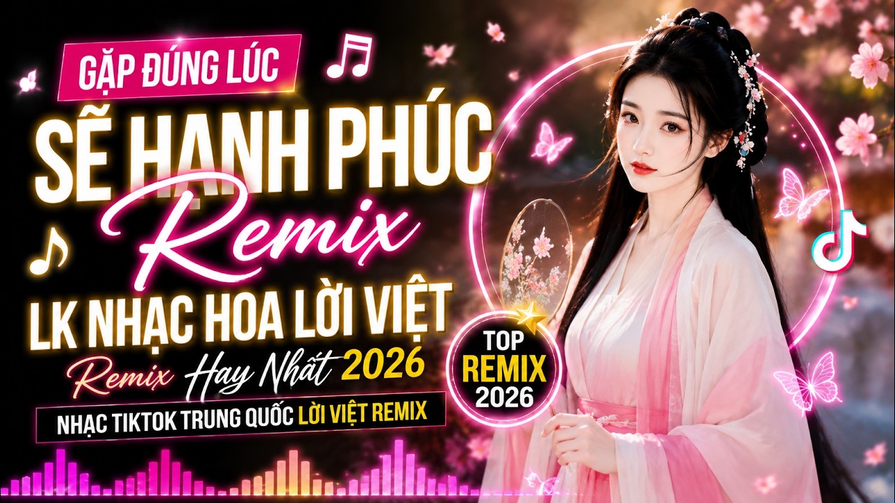 LK Nhạc Hoa Lời Việt Remix Hay Nhất 2026 ♫ Nhạc TikTok Trung Quốc Lời Việt Remix