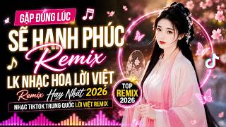 LK Nhạc Hoa Lời Việt Remix Hay Nhất 2026 ♫ Nhạc TikTok Trung Quốc Lời Việt Remix