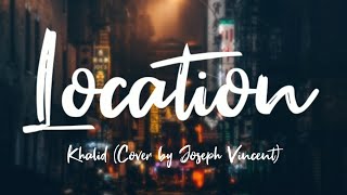 KHALID - LOCATION (JOSEPH VINCENT COVER) (LYRICS)