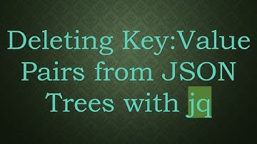 Deleting Key:Value Pairs from JSON Trees with jq
