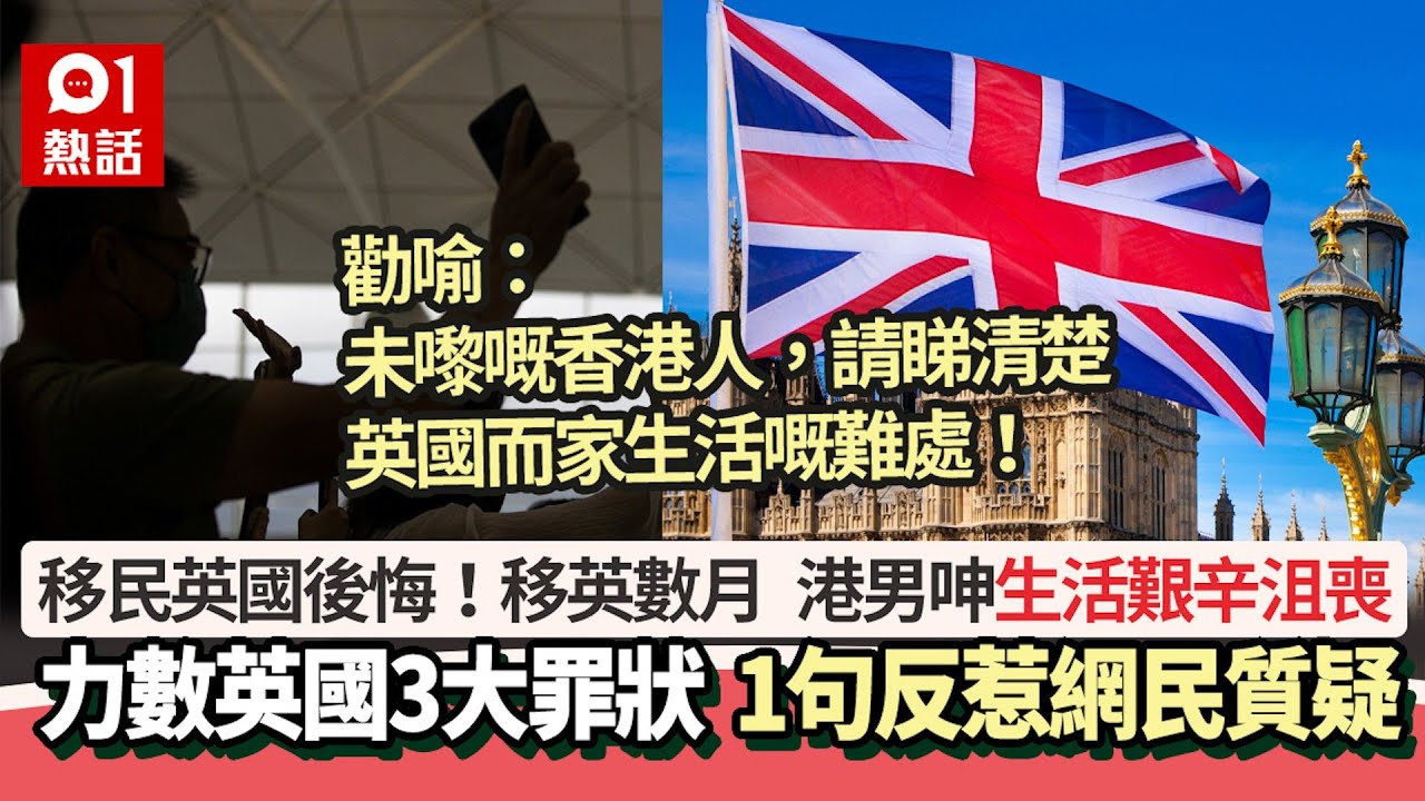 移民英國心淡　港男力數移英港人2大罪狀：叫外國人點尊重你呢｜01熱話｜移民英國｜廣東話｜感慨