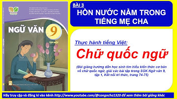 BÀI 3- CHỮ QUỐC NGỮ-  HỒN NƯỚC NẰM TRONG TIẾNG MẸ CHA- Ngữ văn 9, tập 1- Kết nối tri thức, trang 74