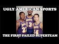 Ugly American Sports: The First Superteam To Fail