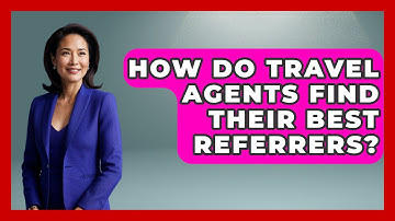 How Do Travel Agents Find Their Best Referrers? - Travel Agents Playbook