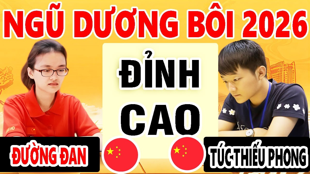 ĐƯỜNG ĐAN VS TÚC THIẾU PHONG | NGŨ DƯƠNG BÔI 2026 - ĐẠI CHIẾN CỜ TƯỚNG TRUNG QUỐC