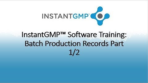 InstantGMP™ Software Training: Batch Production Record Part 1/2