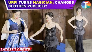 Urfi Javed turns MAGICIAN again; changes clothes publicly in front of paps | TV News Wealth