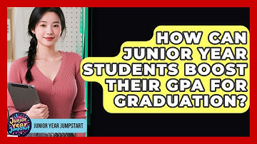 How Can Junior Year Students Boost Their GPA For Graduation? - Junior Year Jumpstart