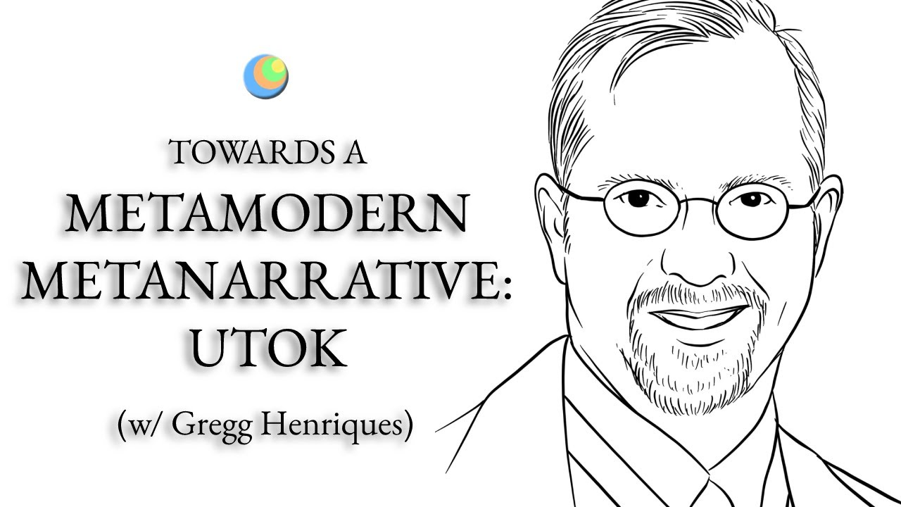 Metamodern Spirituality | Towards a Metamodern Metanarrative: UTOK (w/ Gregg Henriques)