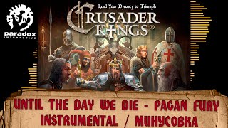 Until The Day We Die - Instrumental - Pagan Fury - Crusader Kings 2 - Paradox Games