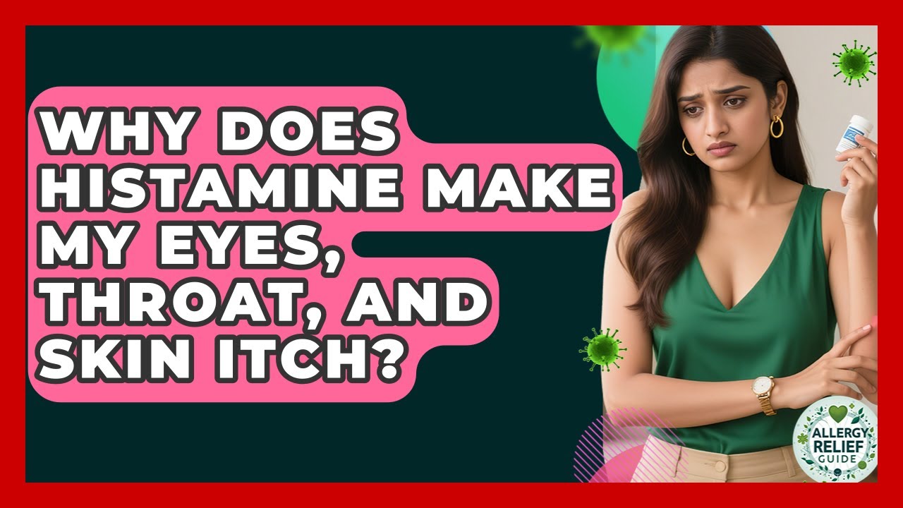 Why Does Histamine Make My Eyes, Throat, And Skin Itch? - Allergy Relief Guide