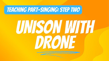 HOW TO TEACH PART-SINGING: Unison with Drone