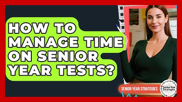 How To Manage Time On Senior Year Tests? - Senior Year Strategies