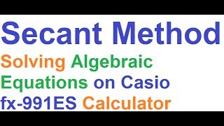 Secant Method_Solving Algebraic Equations on Casio fx-991ES Scientific Calculator