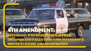 Police holding on to your driver&#39;s license can constitute an illegal seizure under the 4th Amendment