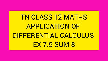 TN CLASS 12 MATHS APPLICATION OF DIFFERENTIAL CALCULUS EX 7.5 SUM 8