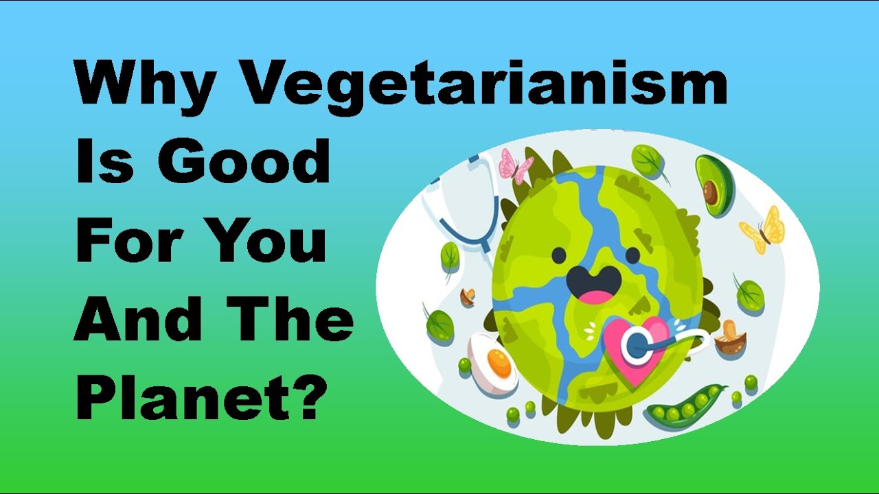 Why Vegetarianism Is Good For You And The YouTube