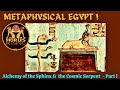 Metaphysical Egypt  - THE ALCHEMY OF THE SPHINX &amp; THE COSMIC SERPENT, Part I