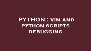 PYTHON : vim and python scripts debugging